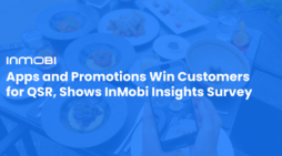 <strong>More Consumers Are Downloading Quick Service Restaurants’ Apps, Revealing Key Loyalty Strategy, Shows InMobi Insights Annual Survey</strong>